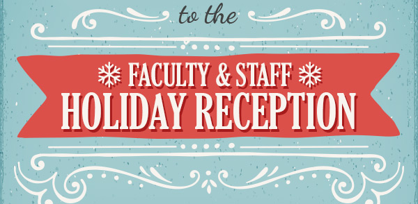 to the Faculty and Staff Holiday Reception