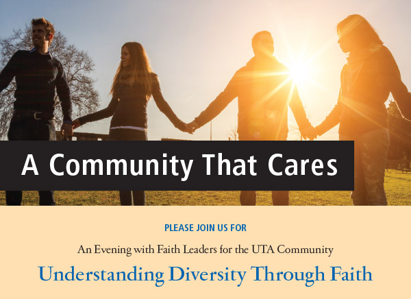 A Community That Cares. Please join us for an Evening with Faith Leaders for the UTA Community. Understanding Diversity Through Faith.