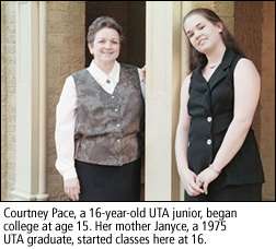 Courtney Pace, a 16 year old UTA junior, began college at age 15. Her mother Janyce, a 1975 UTA graduate, started classes here at 16.