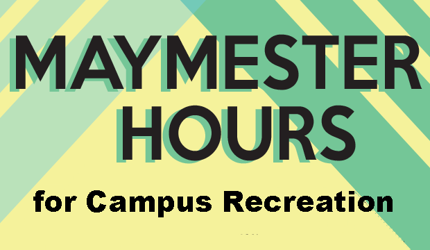 Campus Recreation has special hours for the Maymester, May 11-June 2.
