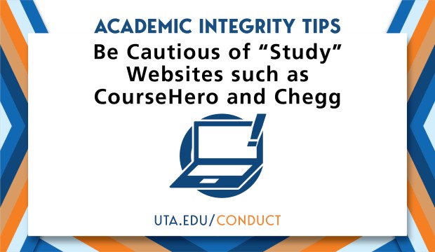 Academic Integrity Tips: Be cautious of "Study" websites such as CourseHero and Chegg. UTA.EDU/CONDUCT