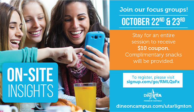 Dining Focus Groups are Oct. 22-23. Register at signup.com/go/RMLQaFx on the UTA campus.