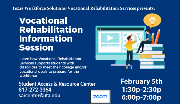 Vocational Rehabilitation Information Session hosted by Texas Workforce Solutions and UTA's Student Access & Resource Center. Friday, Feb. 5, at 1:30 p.m. and at 6 p.m.