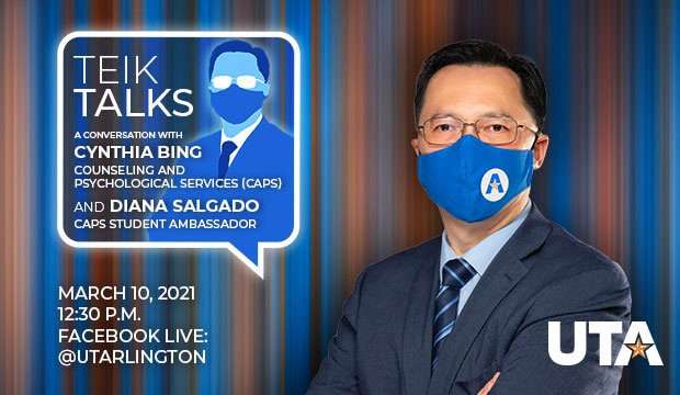 Teik Talk: A conversation with Cynthia Bing, Counseling and Psychological Services (CAPS) and Diana Salgado, CAPS student ambassador. March 10, 2021, 12:30 p.m. on Facebook Live: @utarlington.