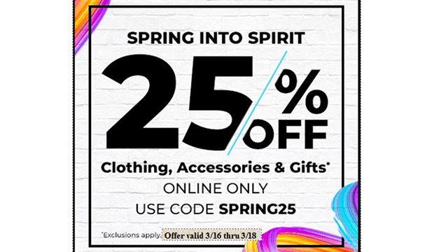 Spring into Spirit 25 percent off clothing, accessories, and gifts. Online only. Use code SPRING25. Exclusions apply. Offer valid March 16-18.