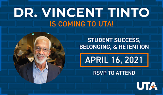 Dr. Vincent Tinto is coming to UTA. April 16. Student Success, Belonging, & Retention.
