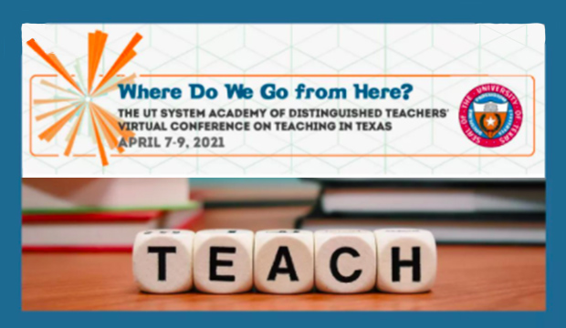 Where Do We Go From Here? The UT System Academy of Distinguished Teachers Virtual Conference on Teaching in Texas. April 7-9, 2021.