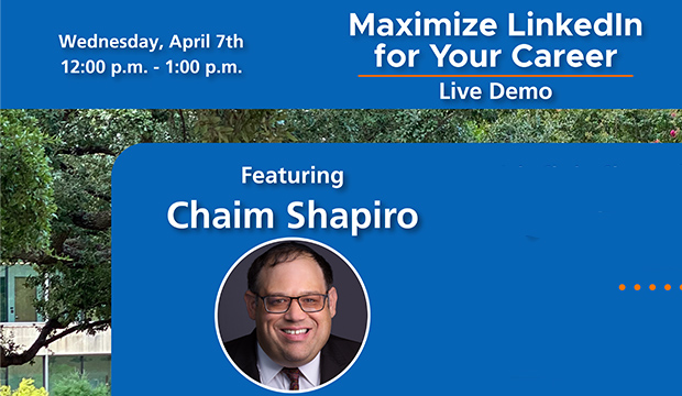 Maximize LinkedIn for Your Career: Live Demo featuring Chaim Shapiro. Noon-1 p.m. Wednesday, April 7.