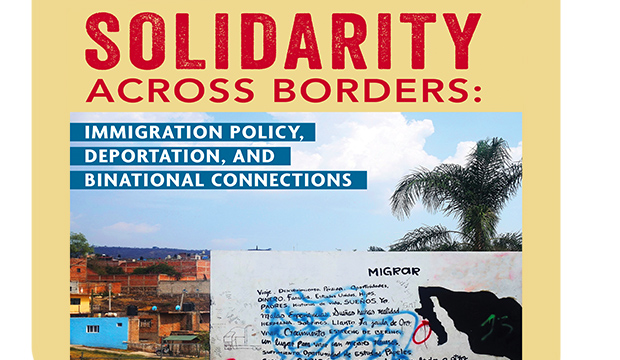 Solidarity Across Borders: Immigration Policy, Deportatin, and Binational Connections.