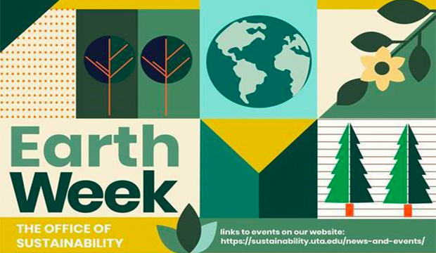 Earth Week: The Office of Stustainability. links to events on our website: https://sustainability.uta.edu/news-and-events/