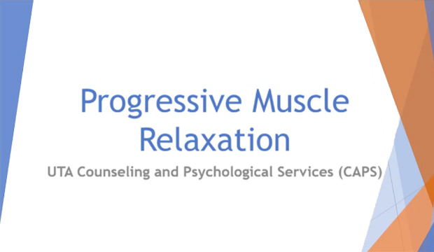 Progressive Muscle Relaxation. UTA Counceling and Psychological Services (CAPS)