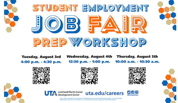 Student Employment Job Fair Prep Workshop. Tuesday, August 3, 4-4:30 p.m. Wednesday, August 4, 12:30-1 p.m. Thursday, August 5, 10-10:30 a.m. http://www.uta.edu/careers