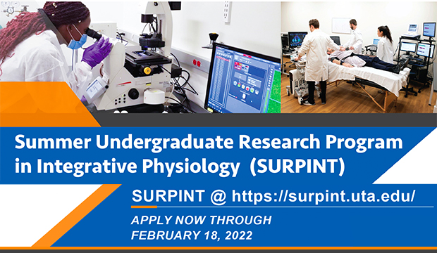 Summer Undegraduate Research Program in Integrative Physiology (SURPINT): SURPINT @ https://surpint.uta.edu. Apply now through Feb. 18, 2022