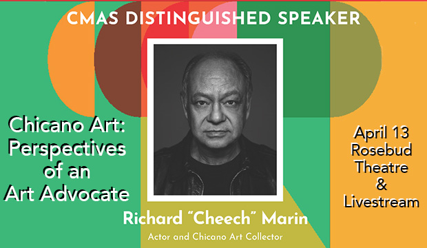 CMAS Distinguished Speaker: Richard "Cheech" Marin, actor and Chicano art collector. "Chicano Art: Perspectives of an Art Advocate." April 13, Rosebud Theatre & Livestream.