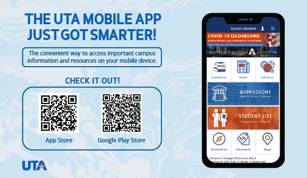 The UTA Mobile App just got smarter! The convenient way to access important campus information and resources on your mobile device.
