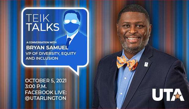 Teik Talks: A conversation with Bryan Samuel, VP of Diversity, Equity and Inclusion. Oct. 5, 2021, 3 p.m., Facebook Live @UTArlington
