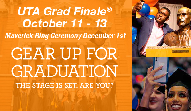 UTA Grad Finale, Oct. 11-13. Maverick Ring Ceremony is Dec. 1Gear Up for Graduation. 