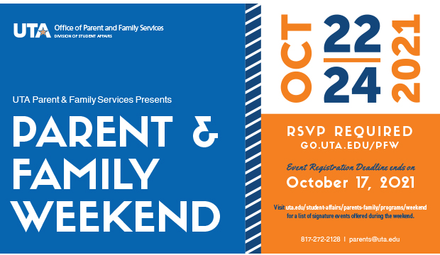 Parent and Family Weekend, Oct. 22-24. RSVP Required by Oct. 17 at go.uta.edu/pfw. Visit uta.edu/student-affairs/parents-family/programs/weekend