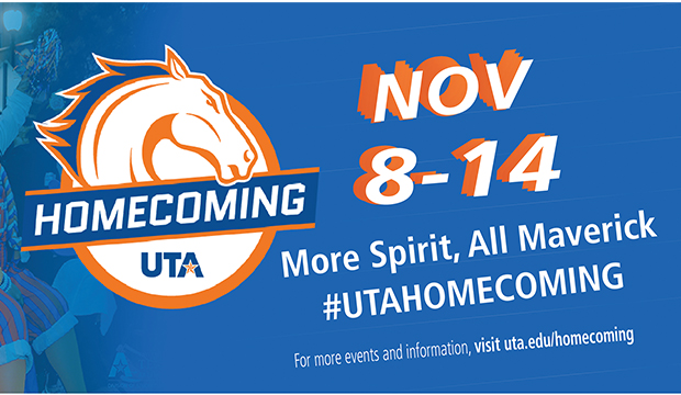 Homecoming UTA. Nov. 8-14. More Spirit. All Maverick. #UTAHOMECOMING. For more events and information, visit uta.edu/homecoming.