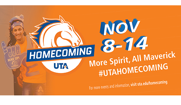 Homecoming UTA. Nov. 8-14. More Spirit. All Maverick. #UTAHOMECOMING. For more events and information, visit uta.edu/homecoming.