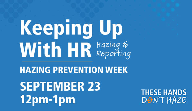 Keeping Up with HR: Hazing and Reporting. Hazing Prevention Week, September 23, noon-1 p.m. 