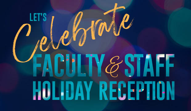 Let's Celebrate! Faculty and Staff Holiday Reception.