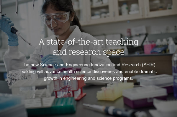 The new Science and Engineering Innovation and Research (SEIR) building will advance health science discoveries and enable dramatic growth in engineering and science programs.