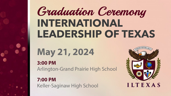 2024 Graduation Ceremony International Leadership of Texas. Tuesday May 21 2024 3:00 PM and 7:00 PM