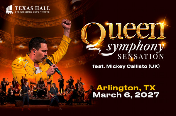 Queen Symphony Sensation featuring Mickey Callisto. Texas Hall in Arlington Texas March 6 2027. Get tickets at U T A Tickets dot com.