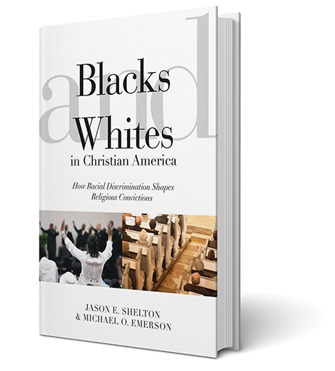 BLACKS AND WHITES IN CHRISTIAN AMERICA: HOW RACIAL DISCRIMINATION SHAPES RELIGIOUS CONVICTIONS
