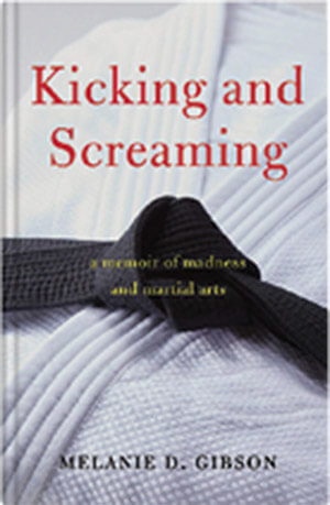 Kicking and Screaming: A Memoir of Madness and Martial Arts