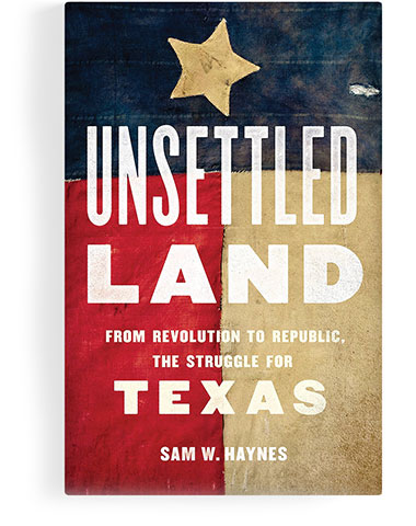 Unsettled Land: From Revolution to Republic, the Struggle for Texas